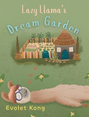 Lazy Llama's Dream Garden: A Heartwarming Tale of Friendship, Teamwork, and the Power of Dreams by Kong, Evolet