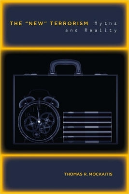 The New Terrorism: Myths and Reality by Mockaitis, Thomas R.