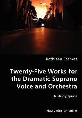 Twenty-Five Works for the Dramatic Soprano Voice by Sasnett, Kathleen