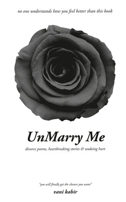 UnMarry Me: Divorce Poems, Heartbreaking Stories & Undoing Hurt by Vani Kabir