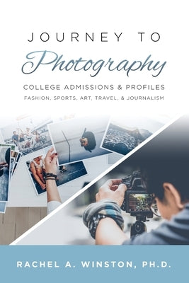 Journey to Photography: College Admissions & Profiles by Winston, Rachel