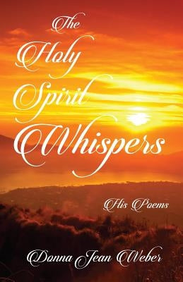 The Holy Spirit Whispers: His Poems by Weber, Donna Jean