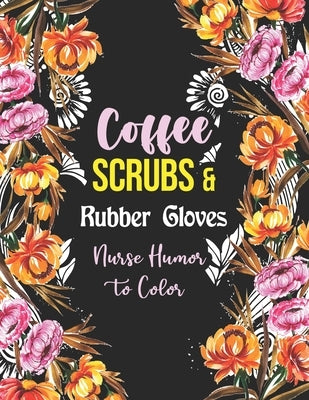 Coffee Scrubs & Rubber Gloves - Nurse Humor to Color: A Humorous Swear Word Coloring Book for Adults Nurse 52 Unique Coloring Pages With Strong Phrase by Publishing, Yellowdot