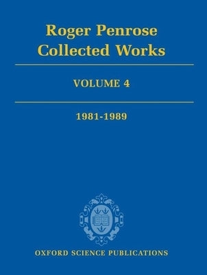 Roger Penrose: Collected Works, Volume 4: 1981-1989 by Penrose, Roger