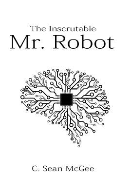The Inscrutable Mr. Robot by McGee, C. Sean