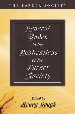 General Index to the Publications of The Parker Society by Gough, Henry