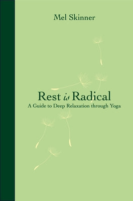 Rest Is Radical: A Guide to Deep Relaxation Through Yoga by Skinner, Mel