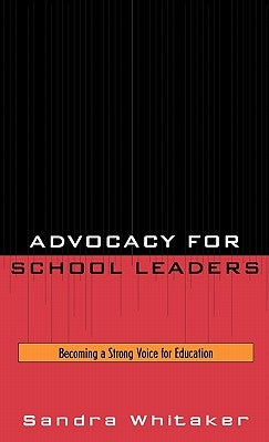 Advocacy for School Leaders: Becoming a Strong Voice for Education by Whitaker, Sandra