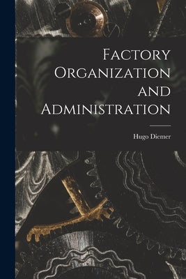 Factory Organization and Administration by Diemer, Hugo 1870-1937