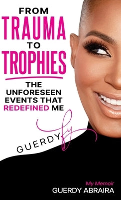 From Trauma To Trophies by Abraira, Guerdy