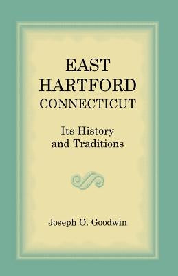East Hartford: Its History and Traditions by Goodwin, Joseph O.