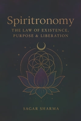Spiritronomy: The Law of Existence, Purpose & Liberation by Sharma, Sagar