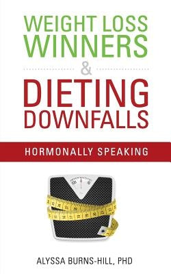 Weight Loss Winners & Dieting Downfalls: Hormonally Speaking by Burns-Hill Phd, Alyssa