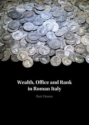 Wealth, Office and Rank in Roman Italy by Danon, Bart