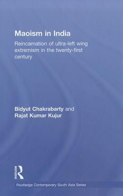 Maoism in India: Reincarnation of Ultra-Left Wing Extremism in the Twenty-First Century by Chakrabarty, Bidyut