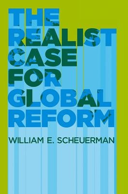 The Realist Case for Global Reform by Scheuerman, William E.