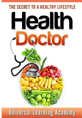Health Doctor: The Secret to a Healthy Lifestyle by Academy, Universal Learning