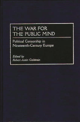 The War for the Public Mind: Political Censorship in Nineteenth-Century Europe by Goldstein, Robert J.