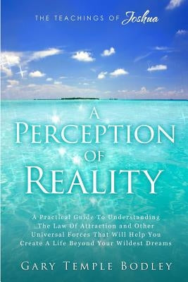 A Perception Of Reality: The Teachings Of Joshua by Bodley, Gary Temple