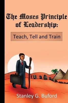 The Moses Principle of Leadership: Teach Tell and Train by Buford, Stanley G.