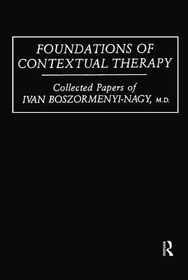Foundations of Contextual Therapy: ..Collected Papers of Ivan: Collected Papers Boszormenyi-Nagy by Boszormenyi-Nagy, Ivan