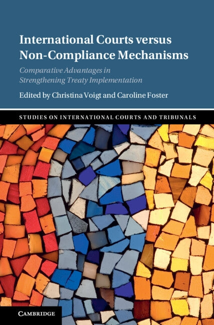 International Courts Versus Non-Compliance Mechanisms: Comparative Advantages in Strengthening Treaty Implementation by Voigt, Christina