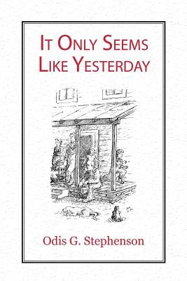 It Only Seems Like Yesterday by Stephenson, Odis G.