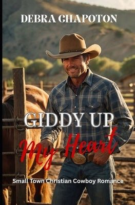 Giddy Up My Heart: Faith-filled Cowboy Romance by Chapoton, Debra