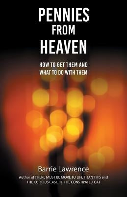 Pennies from Heaven: How To Get Them and What To Do With Them by Lawrence, Barrie