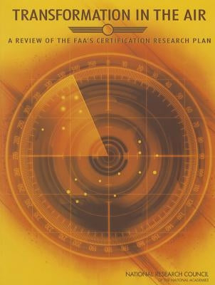 Transformation in the Air: A Review of the Faa's Certification Research Plan by National Research Council
