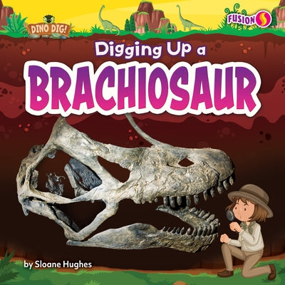 Digging Up a Brachiosaur by Hughes, Sloane