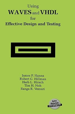 Using Waves and VHDL for Effective Design and Testing: A Practical and Useful Tutorial and Application Guide for the Waveform and Vector Exchange Spec by Hanna, James P.