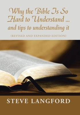 Why the Bible Is so Hard to Understand ... and Tips to Understanding It: (Revised and Expanded Edition) by Langford, Steve