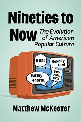 Nineties to Now: The Evolution of American Popular Culture by McKeever, Matthew
