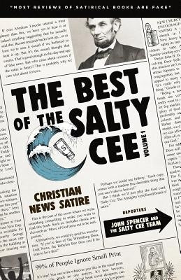 The Best of the Salty Cee Volume 1: Christian News Satire by Spencer, John