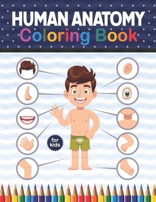 Human Anatomy Coloring Book For Kids: Human Body Anatomy Coloring Book For Kids, Boys and Girls and Medical Students. Human Anatomy Medical Book for M by Publication, Shirkaylene