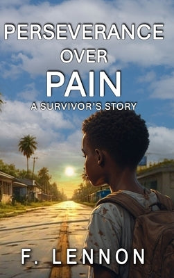 Perseverance Over Pain: A Survivor's Story by Lennon, F.