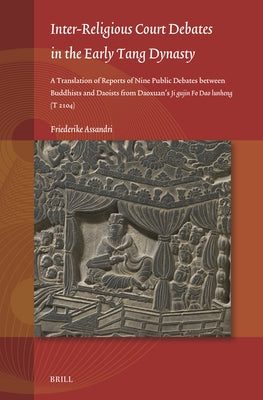 Inter-Religious Court Debates in the Early Tang Dynasty: A Translation of Reports of Nine Public Debates Between Buddhists and Daoists from Daoxuan's by Assandri, Friederike