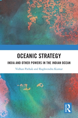 Oceanic Strategy: India and Other Powers in the Indian Ocean by Pathak, Vidhan