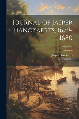 Journal of Jasper Danckaerts, 1679-1680; Volume 13 by Danckaerts, Jasper