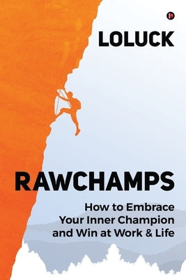 Rawchamps: How to Embrace Your Inner Champion and Win at Work & Life by Loluck