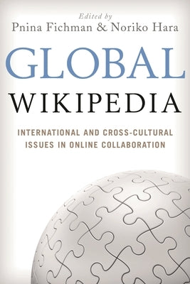 Global Wikipedia: International and Cross-Cultural Issues in Online Collaboration by Fichman, Pnina