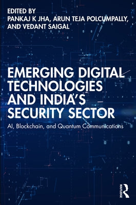 Emerging Digital Technologies and India's Security Sector: AI, Blockchain, and Quantum Communications by Jha, Pankaj K.