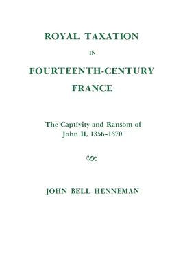 Royal Taxation in Fourteenth-Century France: The Captivity and Ransom of John II, 1356-1370, Memoirs, American Philosophical Society (Vol. 116) by Henneman, John Bell