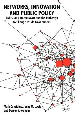 Networks, Innovation and Public Policy: Politicians, Bureaucrats and the Pathways to Change Inside Government by Considine, M.