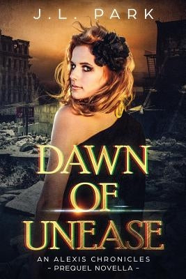 Dawn of Unease: An Alexis Chronicles Prequel Novella by Park, J. L.
