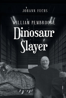 William Pembrooke: Dinosaur Slayer by Fuchs, Johann