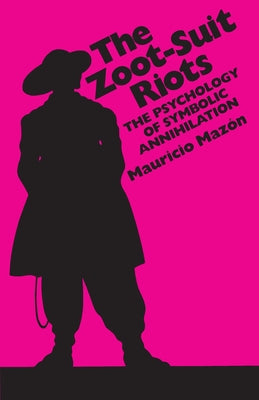 The Zoot-Suit Riots: The Psychology of Symbolic Annihilation by Mazón, Mauricio