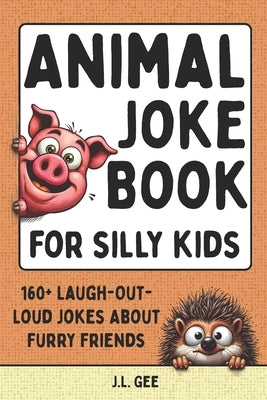 Animal Joke Book for Silly Kids: 160+ Laugh-Out-Loud Jokes About Furry Friends by Gee, J. L.