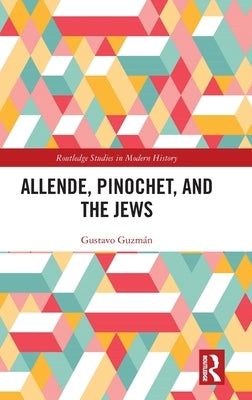 Allende, Pinochet, and the Jews by Guzmán, Gustavo